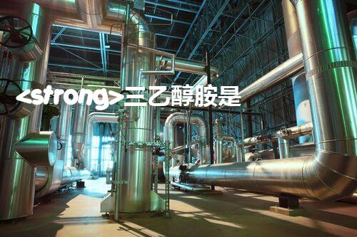 <strong>三乙醇胺是?；穯幔空w刨析其安全特性與管控要求</strong>